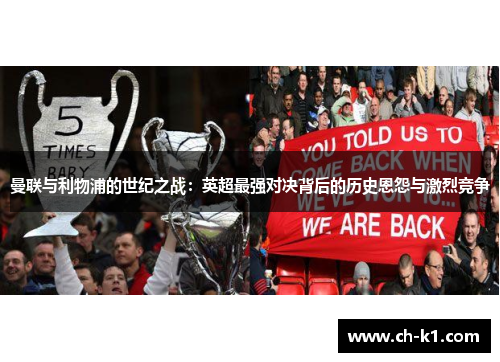 曼联与利物浦的世纪之战:英超最强对决背后的历史恩怨与激烈竞争 曼联与利物浦的世纪之战:英超最强对决背后的历史恩怨与激烈竞争