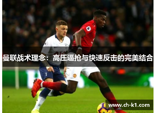 曼联战术理念:高压逼抢与快速反击的完美结合 曼联战术理念:高压逼抢与快速反击的完美结合