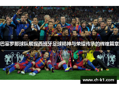 巴塞罗那球队展现西班牙足球精神与荣耀传承的辉煌篇章
