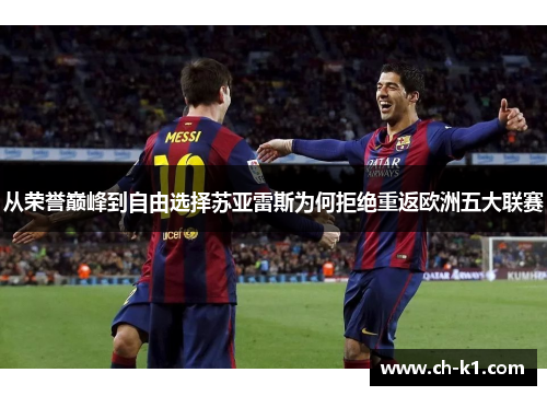从荣誉巅峰到自由选择苏亚雷斯为何拒绝重返欧洲五大联赛 从荣誉巅峰到自由选择苏亚雷斯为何拒绝重返欧洲五大联赛