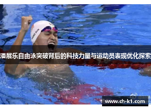 潘展乐自由泳突破背后的科技力量与运动员表现优化探索 潘展乐自由泳突破背后的科技力量与运动员表现优化探索