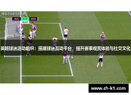 英超球迷活动组织：搭建球迷互动平台，提升赛事观赏体验与社交文化