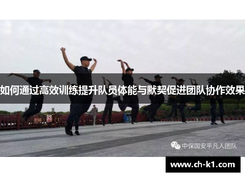 如何通过高效训练提升队员体能与默契促进团队协作效果 如何通过高效训练提升队员体能与默契促进团队协作效果