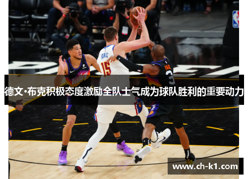 德文·布克积极态度激励全队士气成为球队胜利的重要动力