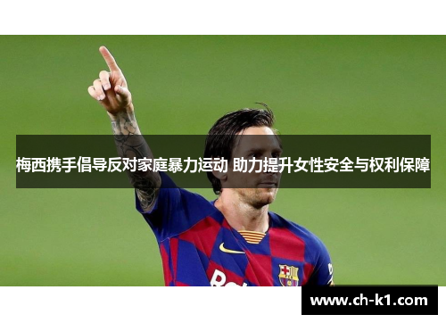 梅西携手倡导反对家庭暴力运动 助力提升女性安全与权利保障